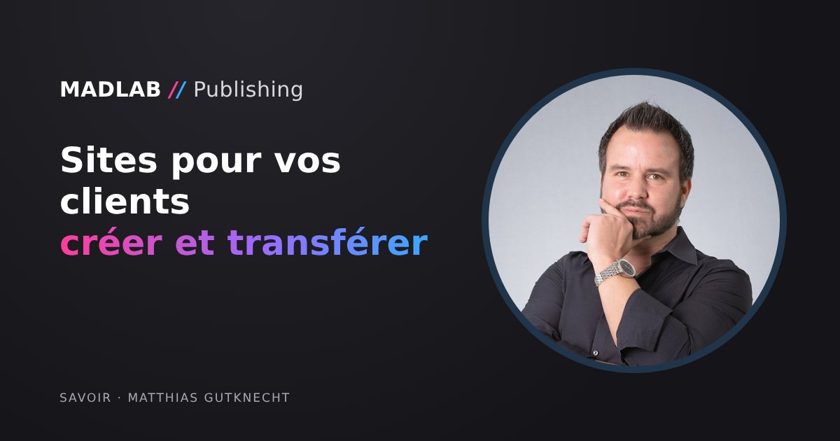 Matthias Gutknecht à côté du titre « Créer et transférer des sites pour vos clients »